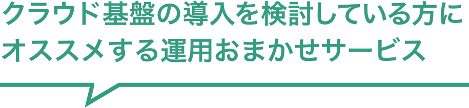 クラウド基盤の導入を検討している方にオススメする運用おまかせサービス